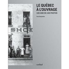 Le Québec à l'ouvrage : 100 ans et 100 photos