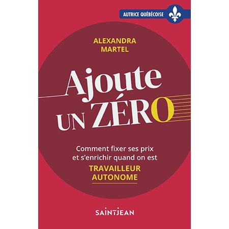 Ajoute un zéro : Comment fixer ses prix et s'enrichir quand on est travailleur autonome