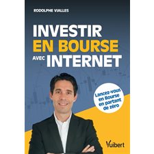 Investir en Bourse avec Internet : Lancez-vous en Bourse en partant de zéro
