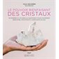Le pouvoir bienfaisant des cristaux : 50 pierres à utiliser au quotidien pour favoriser bien-être, intuition et confiance en soi