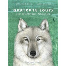Quatorze loups : Pour réensauvager Yellowstone