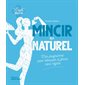 Mincir au naturel : Mon programme pour retrouver la forme sans régime : Nouvelle édition