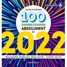 100 choses à savoir sur 2022 : Nouveautés, tendances, découvertes ... L'avenir est ici !