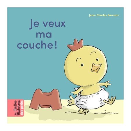 Je veux ma couche ! : Les belles histoires des petits