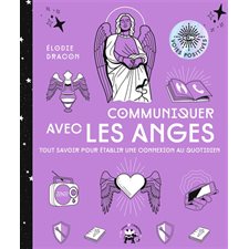 Communiquer avec les anges : Voies positives : Tout savoir pour établir une connexion au quotidien