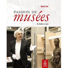 Passion de musées : De Québec à Lyon
