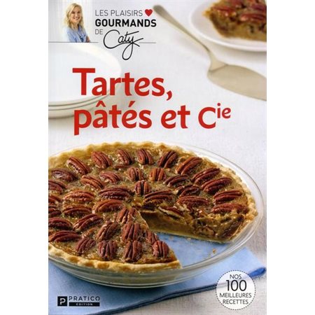 Tartes, pâtés et cie : Les plaisirs gourmands de Caty : Nos 100 meilleures recettes