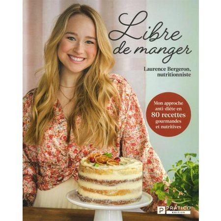 Libre de manger : Mon approche anti-diète en 80 recettes gourmandes et nutritives