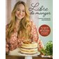 Libre de manger : Mon approche anti-diète en 80 recettes gourmandes et nutritives