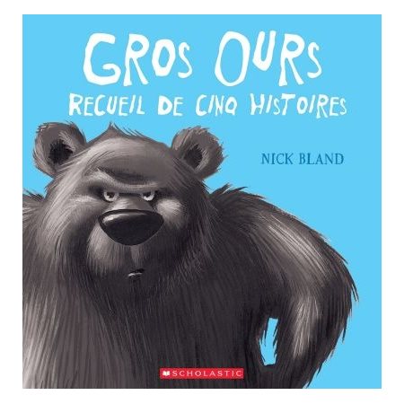 Gros ours : Recueil de 5 histoires : Couverture rigide : Grincheux, affamé, et petite puce, courageu