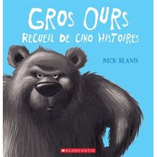 Gros ours : Recueil de 5 histoires : Couverture rigide : Grincheux, affamé, et petite puce, courageu