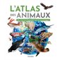 L'atlas des animaux : Ou vivent-ils ? Comment peut-on les protéger ?