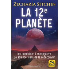 La 12e planète : Les sumériens l'annonçaient. La science vient de la redécouvrir : Nouvelle traducti