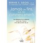 Jamais de fins, que des commencements ! : Les réflexions d'un médecin sur la vie, l'amour et la découverte de soi