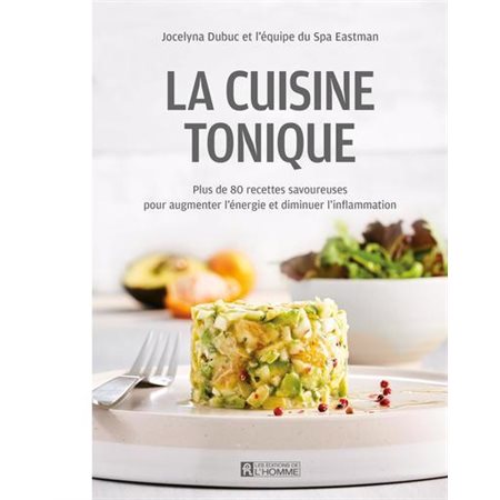 La cuisine Tonique : Plus de 80 recettes savoureuses pour augmenter l'énergie et diminuer l'inflamma