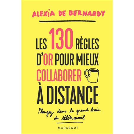 Les 130 règles d'or pour mieux collaborer à distance : Plongez dans le grand bain du télétravail