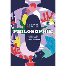 Le grand cours de philosophie : 52 semaines, 52 sujets, 150 philosophes