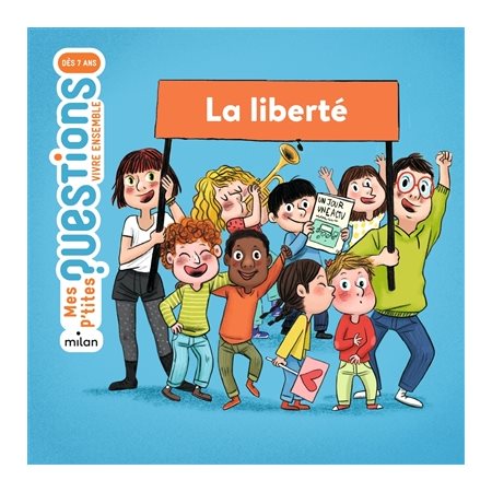 La liberté : Mes p'tites questions. Vivre ensemble : Dès 7 ans