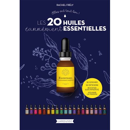 Les 20 huiles carrément essentielles : Se soigner, se détendre, booster son immunité, assainir la ma