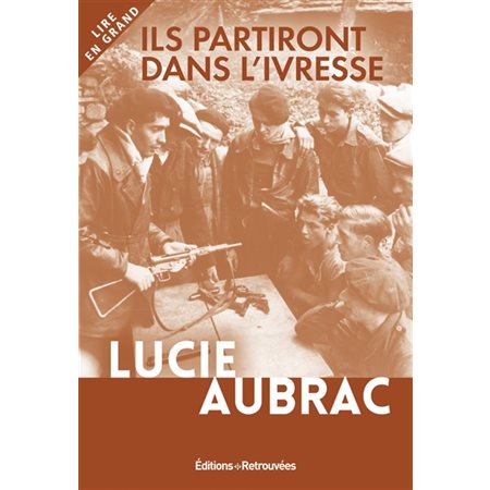 Ils partiront dans l'ivresse : Lyon, mai 1943, Londres, février 1944 : Lire en Grand