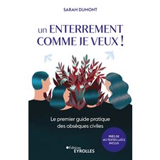 Un enterrement comme je veux ! : Le premier guide pratique des obsèques civiles