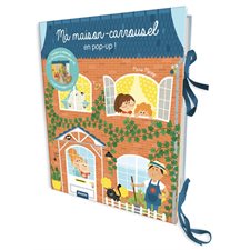 Ma maison-carrousel : En pop-up : 1 maison à déployer, + de 30 animations et pop-up + 6 personnages