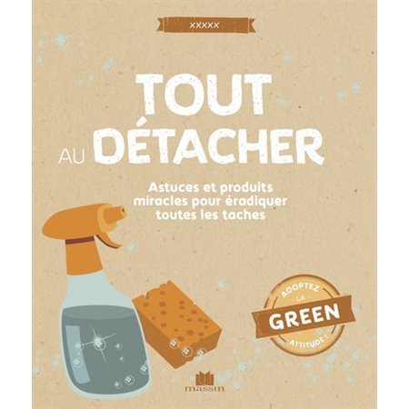 Tout détacher : Astuces et produits miracle pour éradiquer les taches : Adoptez la green attitude !