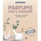 Parfums faits maison : 28 recettes naturelles & envoûtantes : Adoptez la green attitude !