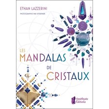 Les mandalas de cristaux : Exploitez le pouvoir des cristaux et de la géométrie sacrée pour manifester l'abondance, la guérison