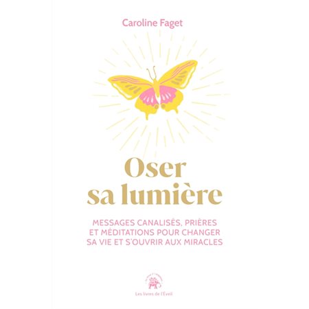 Oser sa lumière (FP) : Messages canalisés, prières et méditations pour changer sa vie et s'ouvrir au