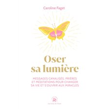 Oser sa lumière (FP) : Messages canalisés, prières et méditations pour changer sa vie et s'ouvrir au