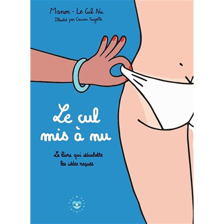 Le cul mis à nu : Le livre qui déculotte les idées reçues