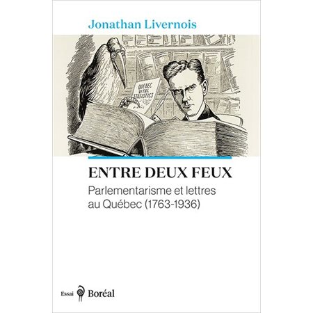 Entre deux feux : Parlementarisme et lettres au Québec (1763-1936)