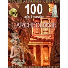 L'archéologie : 100 infos à connaître : Souple : Édition révisée 2021