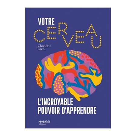 Votre cerveau : L'incroyable pouvoir d'apprendre