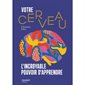 Votre cerveau : L'incroyable pouvoir d'apprendre