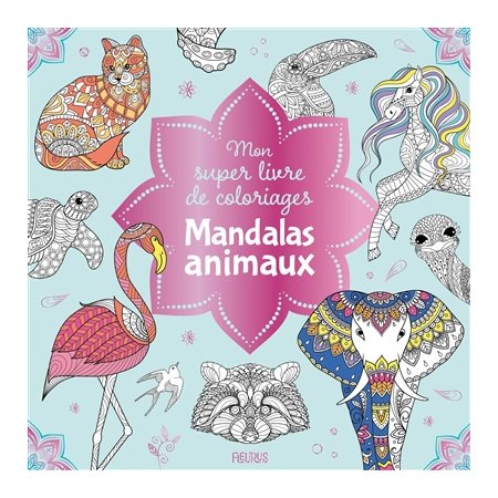 Mandalas animaux : Mon super livre de coloriages