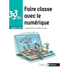 Faire classe avec le numérique : 333 idées pour : Cycles 1, 2 et 3