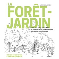 La forêt-jardin : créer une forêt comestible en permaculture pour retrouver autonomie et abondance
