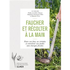 Faucher et récolter à la main : faire son foin, ses céréales et entretenir son jardin sans énergies