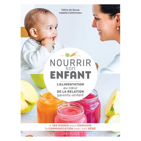 Nourrir son enfant : L'alimentation au coeur de la relation parents-enfants : + 100 signes pour enri