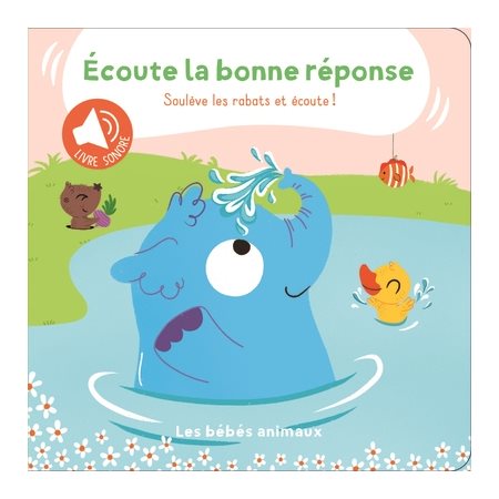 Les bébés animaux : Ecoute la bonne réponse : Livre sonore