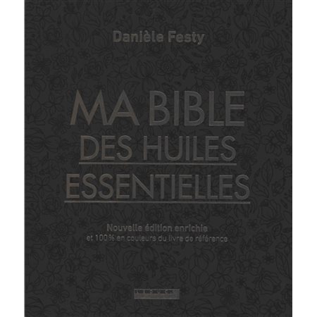 Ma bible des huiles essentielles : Édition de luxe : Nouvelle édition enrichie et 100 % en couleurs