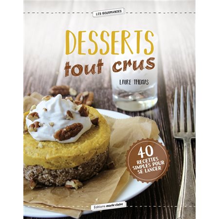 Desserts tout crus : 40 recettes simples pour se lancer