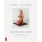 La voie du coeur : Yoga pour une santé globale : Postures, respirations, méditations