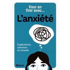 Pour en finir avec ... L'anxiété : Explications, solutions et conseils