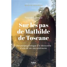 Sur les pas de Mathilde de Toscane : Une parapsychologue à la découverte d'une de ses vies antérieur