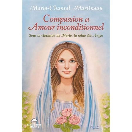 Compassion et Amour inconditionnel : Sous la vibration de Marie, la reine des Anges