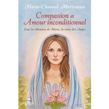 Compassion et Amour inconditionnel : Sous la vibration de Marie, la reine des Anges