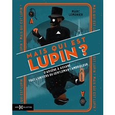 Mais qui est Lupin ? : D'Arsène à Assane, tout l'univers du gentlemen cambrioleur